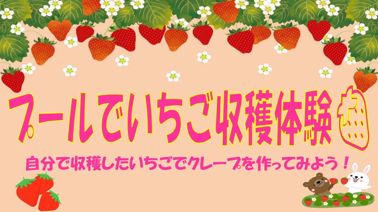 【春のキッズイベント】プールでいちご収穫体験＆クレープ作り体験をしよう♪